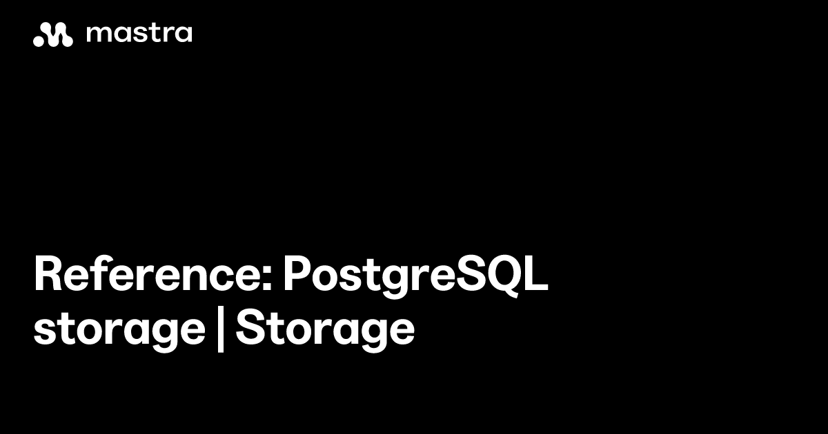 Reference: PostgreSQL storage | Storage | Mastra Docs