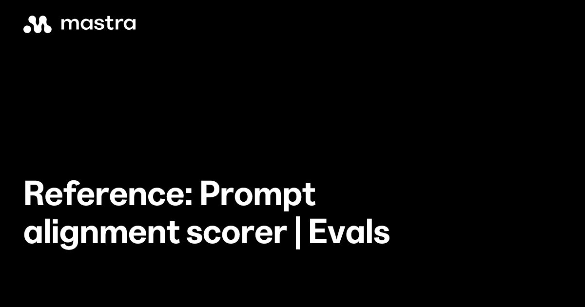 Reference: Prompt alignment scorer | Evals | Mastra Docs