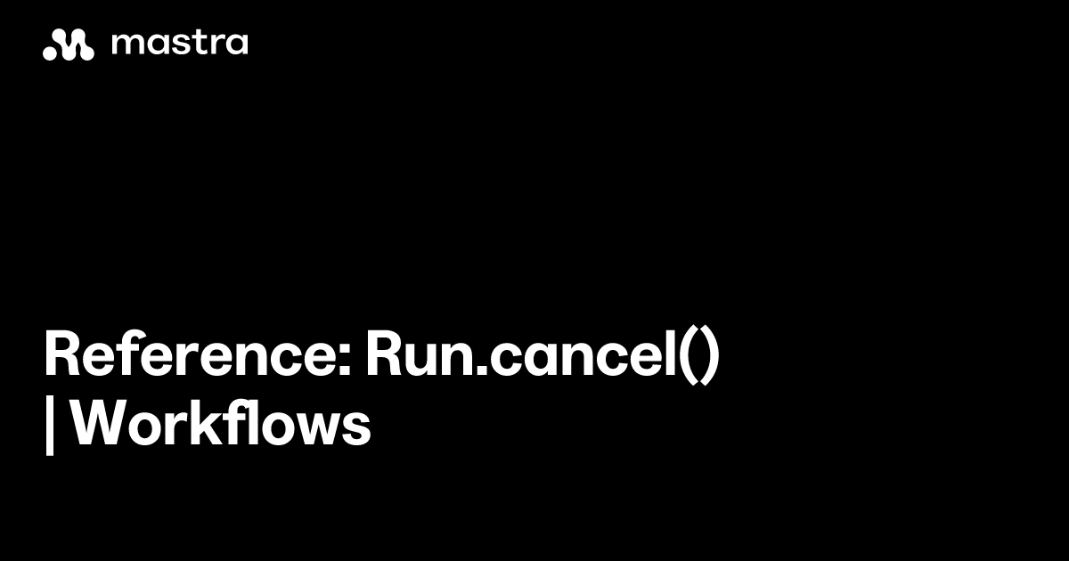 Reference: Run.cancel() | Workflows | Mastra Docs