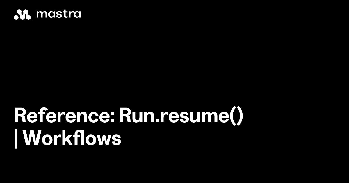 Reference: Run.resume() | Workflows | Mastra Docs