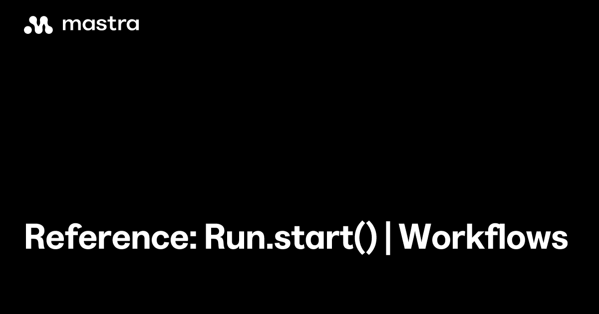 Reference: Run.start() | Workflows | Mastra Docs