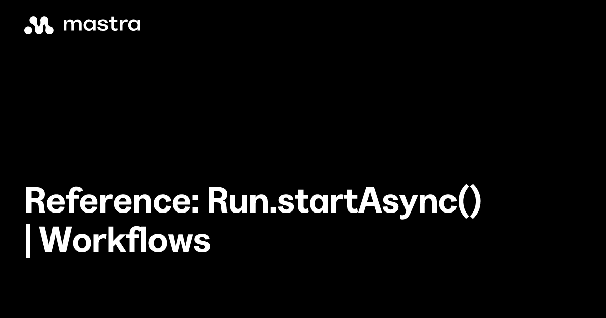 Reference: Run.startAsync() | Workflows | Mastra Docs