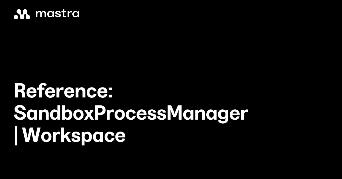 Reference: SandboxProcessManager | Workspace | Mastra Docs