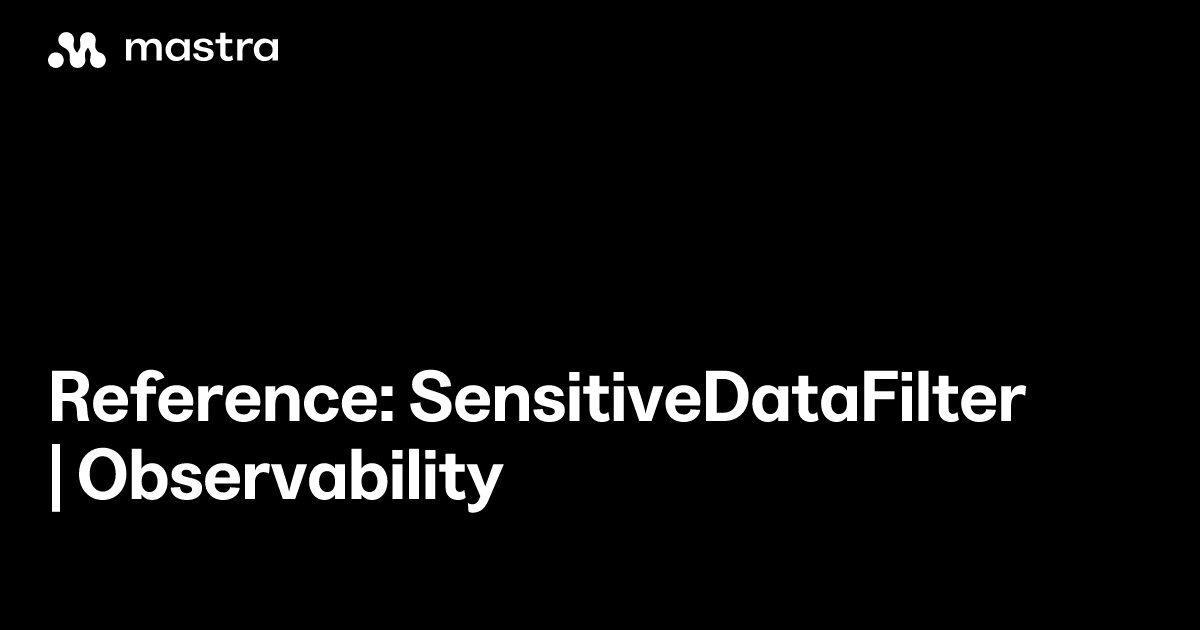 Reference: SensitiveDataFilter | Observability | Mastra Docs