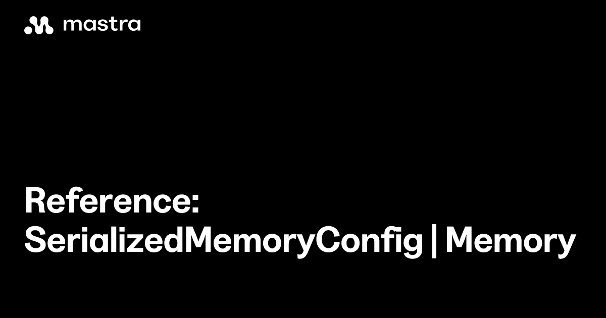 Reference: SerializedMemoryConfig | Memory | Mastra Docs