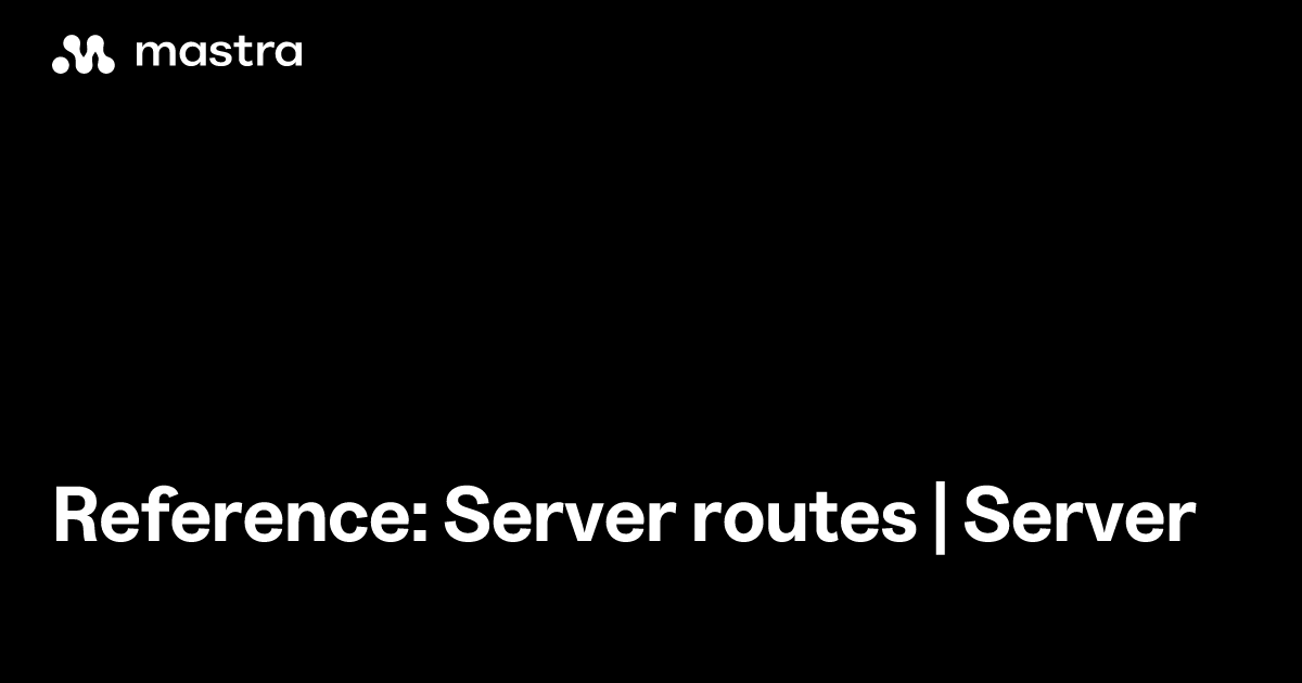 Reference: Server routes | Server | Mastra Docs