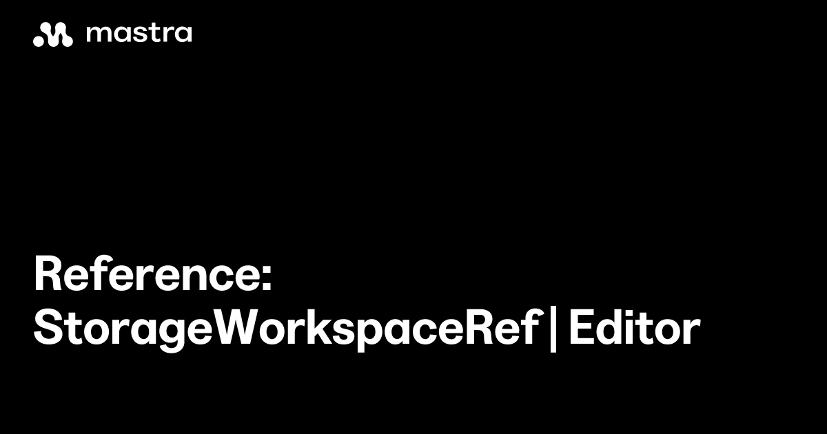 Reference: StorageWorkspaceRef | Editor | Mastra Docs
