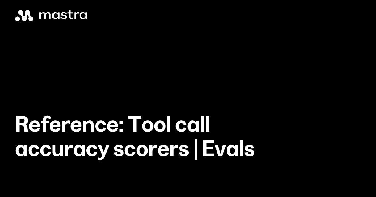 Reference: Tool call accuracy scorers | Evals | Mastra Docs