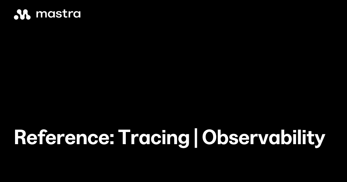 Reference: Tracing | Observability | Mastra Docs