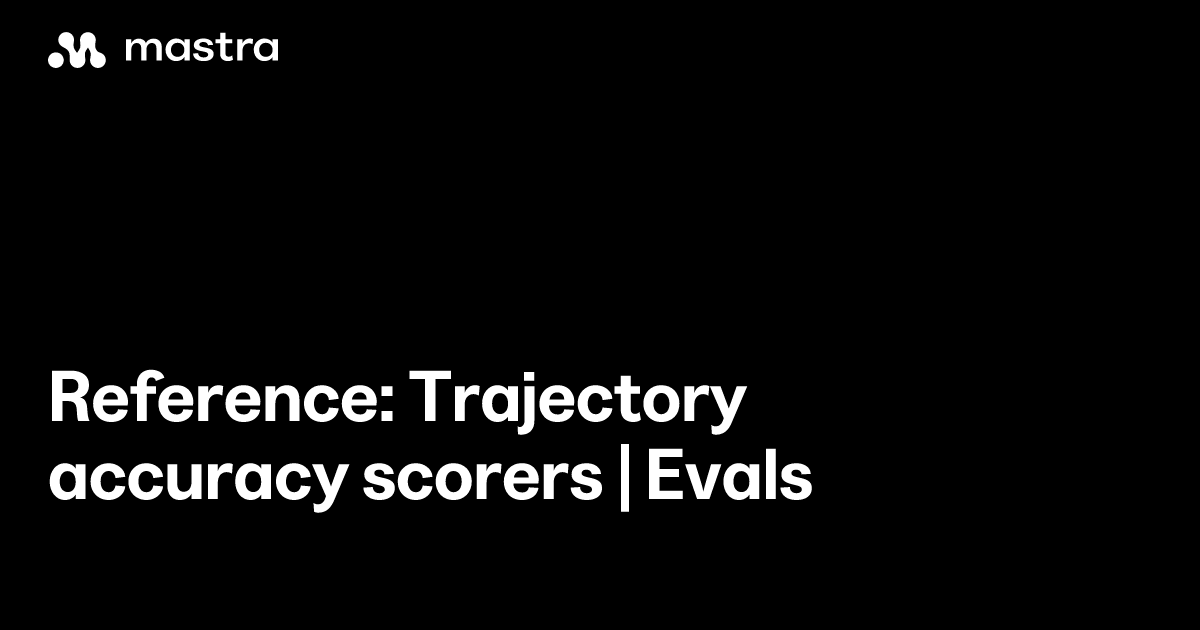 Reference: Trajectory accuracy scorers | Evals | Mastra Docs