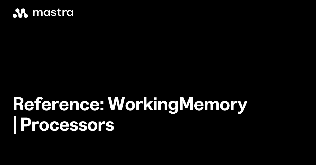 Reference: WorkingMemory | Processors | Mastra Docs
