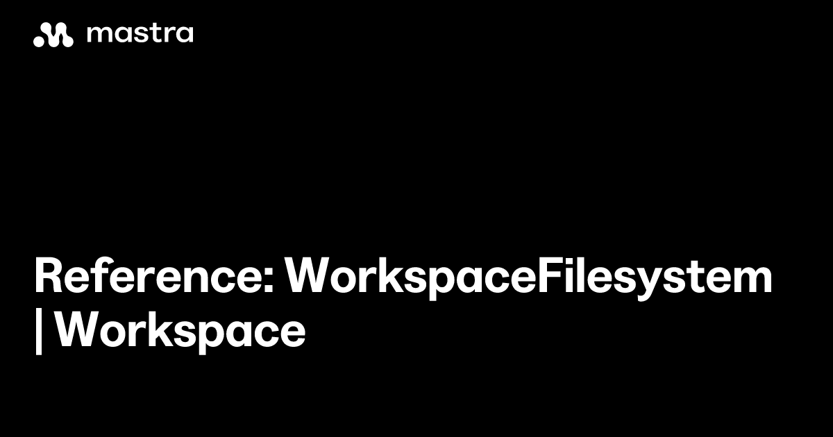 Reference: WorkspaceFilesystem | Workspace | Mastra Docs