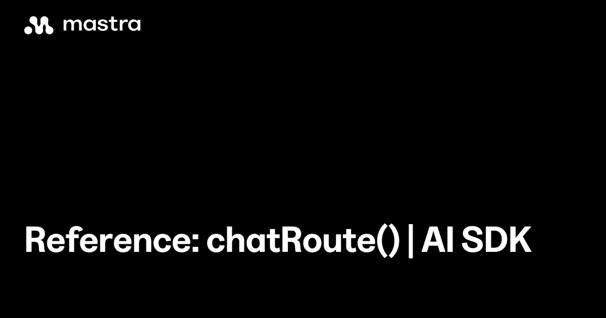 Reference: chatRoute() | AI SDK | Mastra Docs
