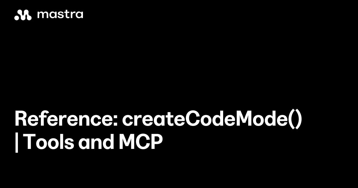 Reference: createCodeMode() | Tools and MCP | Mastra Docs