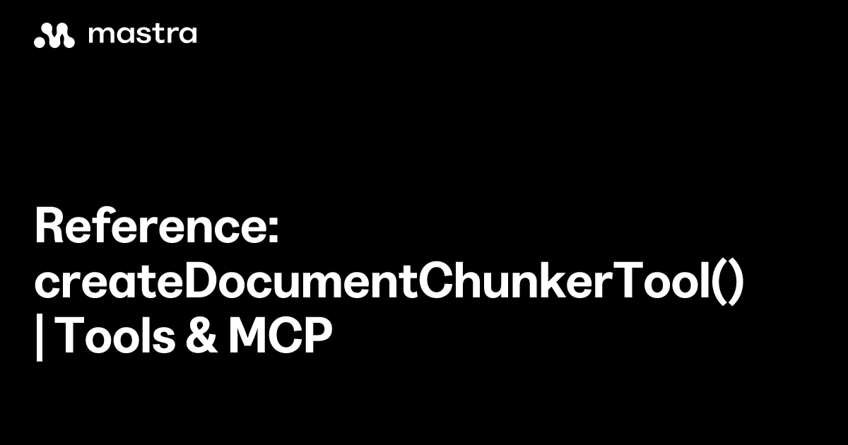 Reference: createDocumentChunkerTool() | Tools & MCP | Mastra Docs