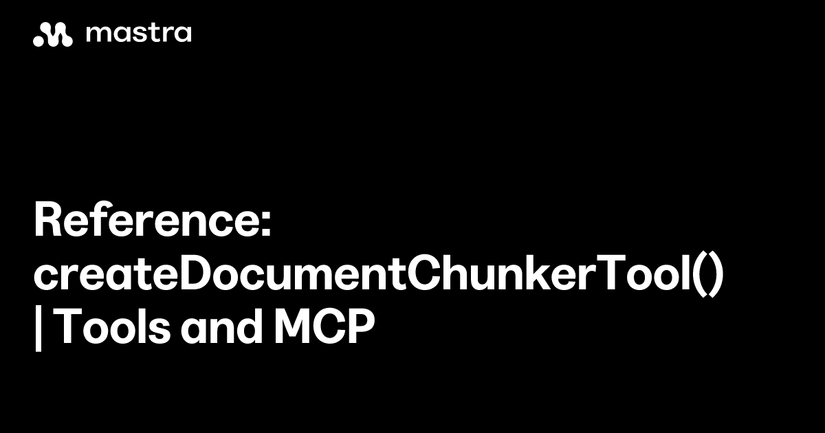 Reference: createDocumentChunkerTool() | Tools and MCP | Mastra Docs
