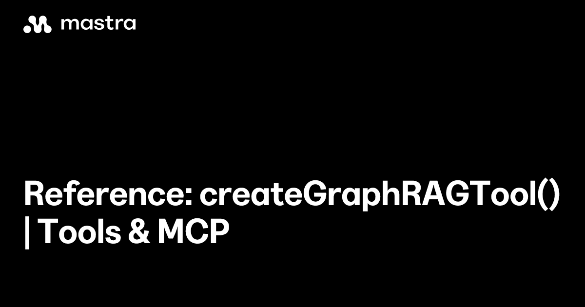 Reference: createGraphRAGTool() | Tools & MCP | Mastra Docs