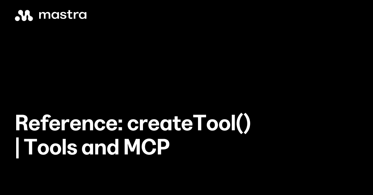 Reference: createTool() | Tools and MCP | Mastra Docs
