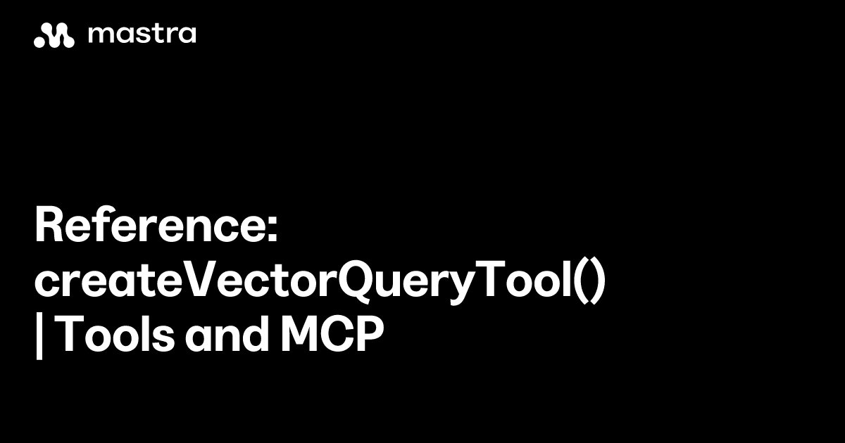 Reference: createVectorQueryTool() | Tools and MCP | Mastra Docs