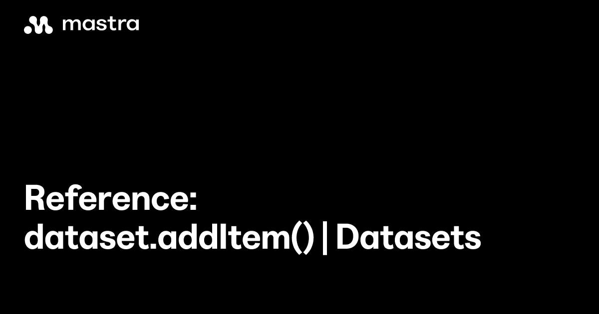 Reference: dataset.addItem() | Datasets | Mastra Docs