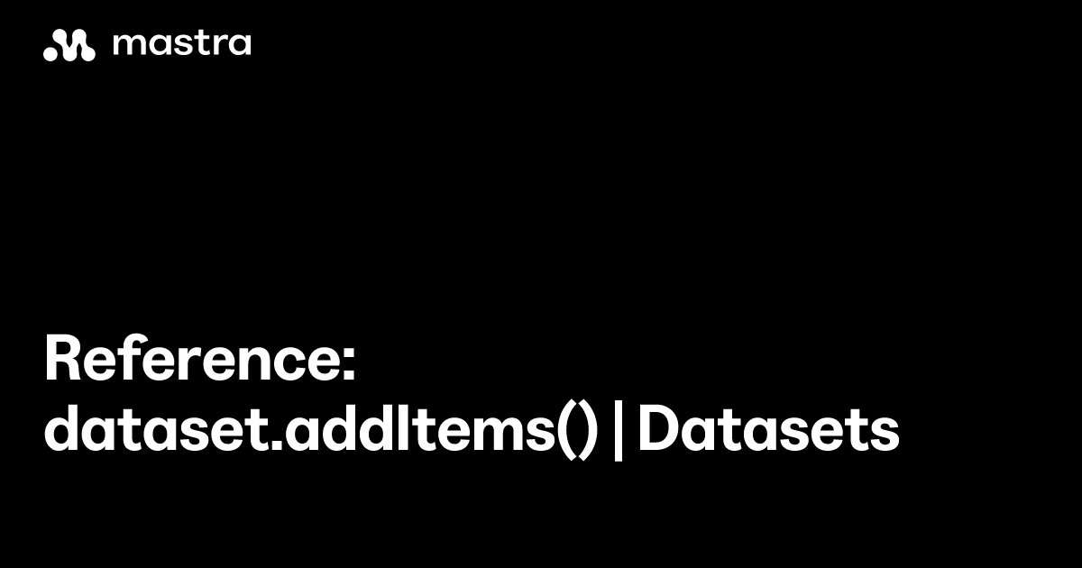Reference: dataset.addItems() | Datasets | Mastra Docs