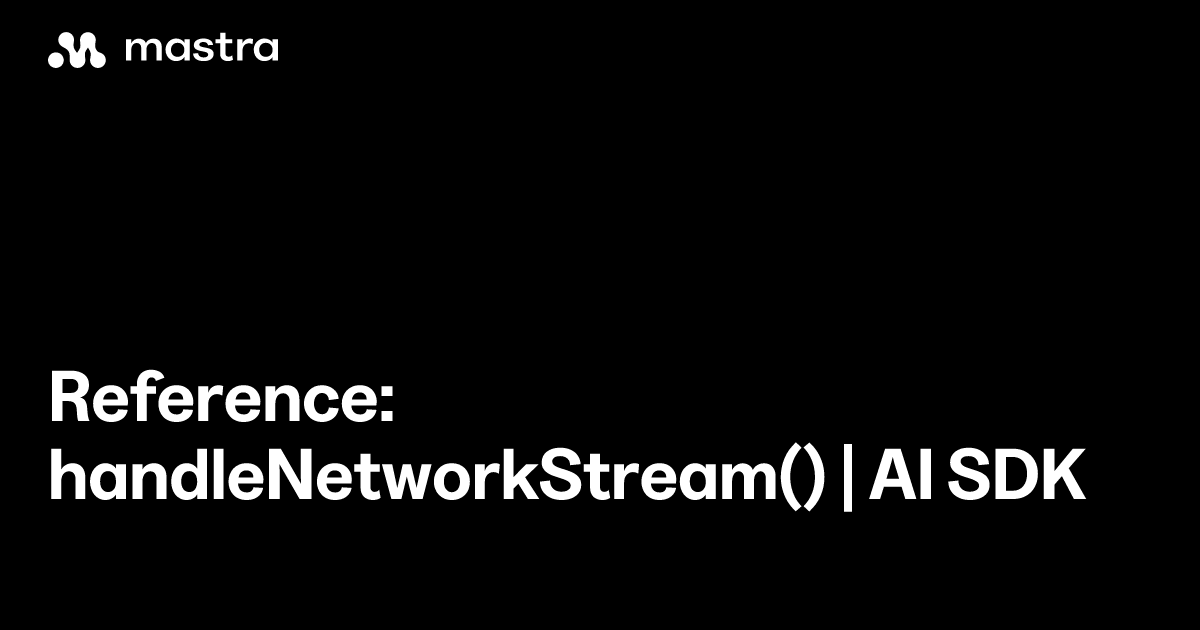 Reference: handleNetworkStream() | AI SDK | Mastra Docs