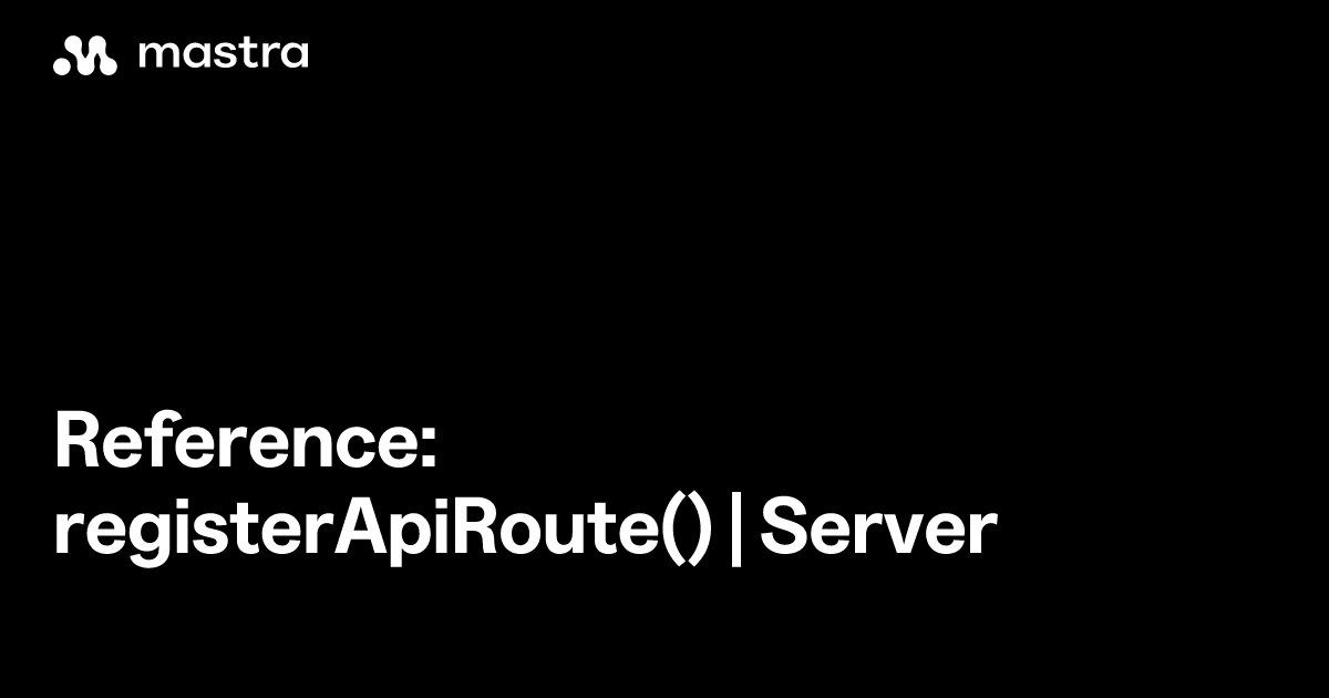 Reference: registerApiRoute() | Server | Mastra Docs