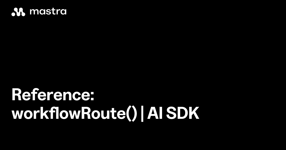 Reference: workflowRoute() | AI SDK | Mastra Docs