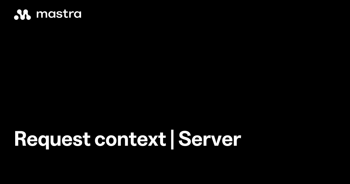 Request context | Server | Mastra Docs