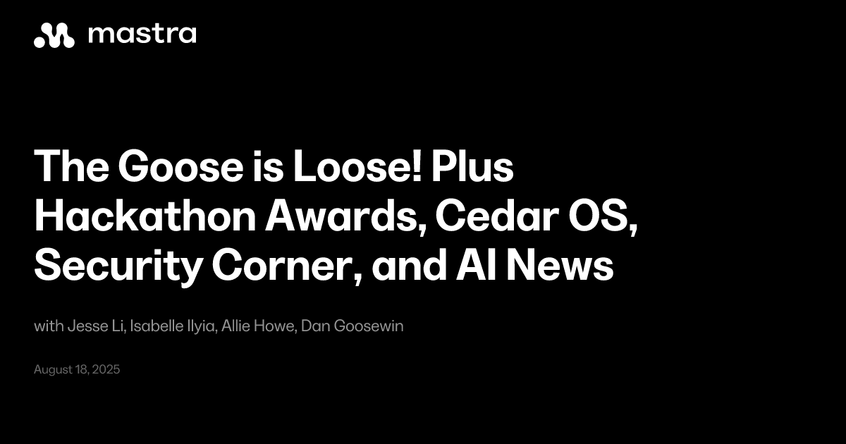 The Goose is Loose! Plus Hackathon Awards, Cedar OS, Security Corner ...