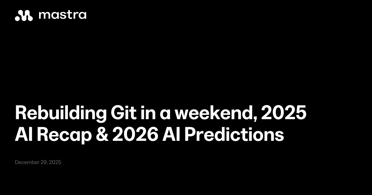 Rebuilding Git in a weekend, 2025 AI Recap & 2026 AI Predictions
